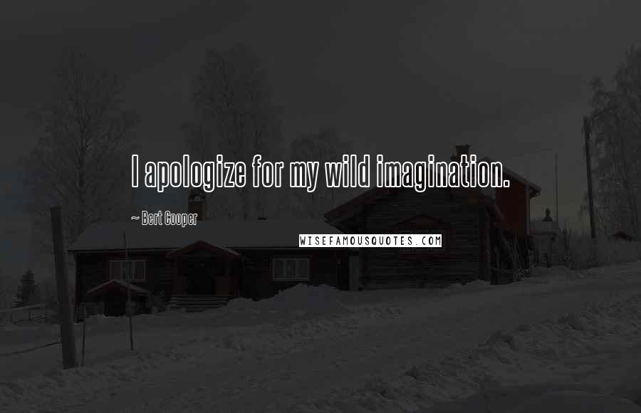Bert Cooper Quotes: I apologize for my wild imagination.