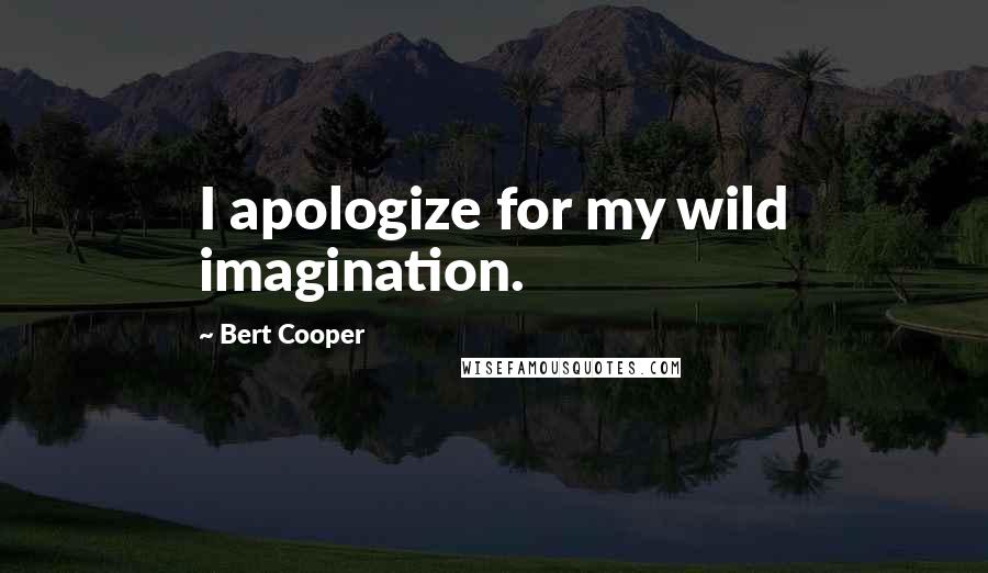 Bert Cooper Quotes: I apologize for my wild imagination.