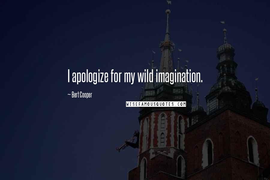 Bert Cooper Quotes: I apologize for my wild imagination.