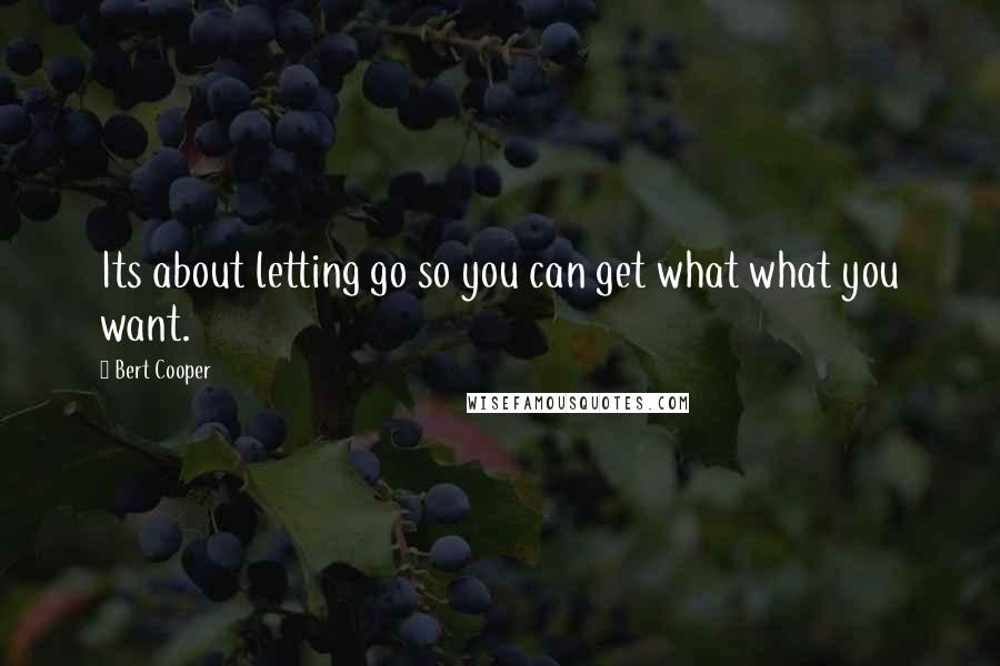 Bert Cooper Quotes: Its about letting go so you can get what what you want.