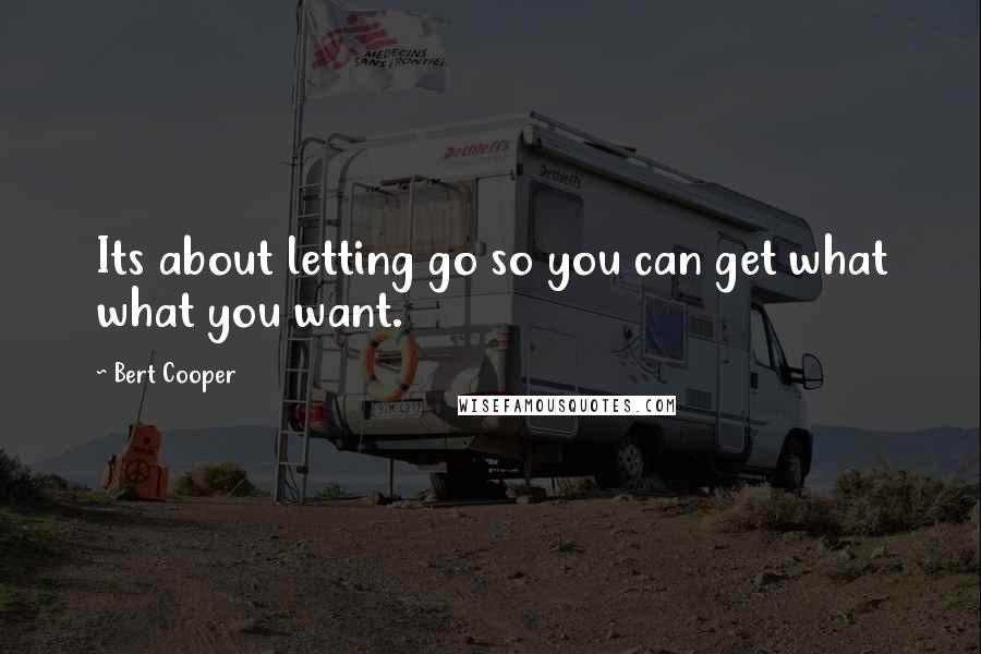 Bert Cooper Quotes: Its about letting go so you can get what what you want.