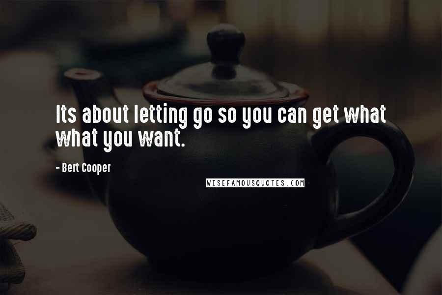 Bert Cooper Quotes: Its about letting go so you can get what what you want.