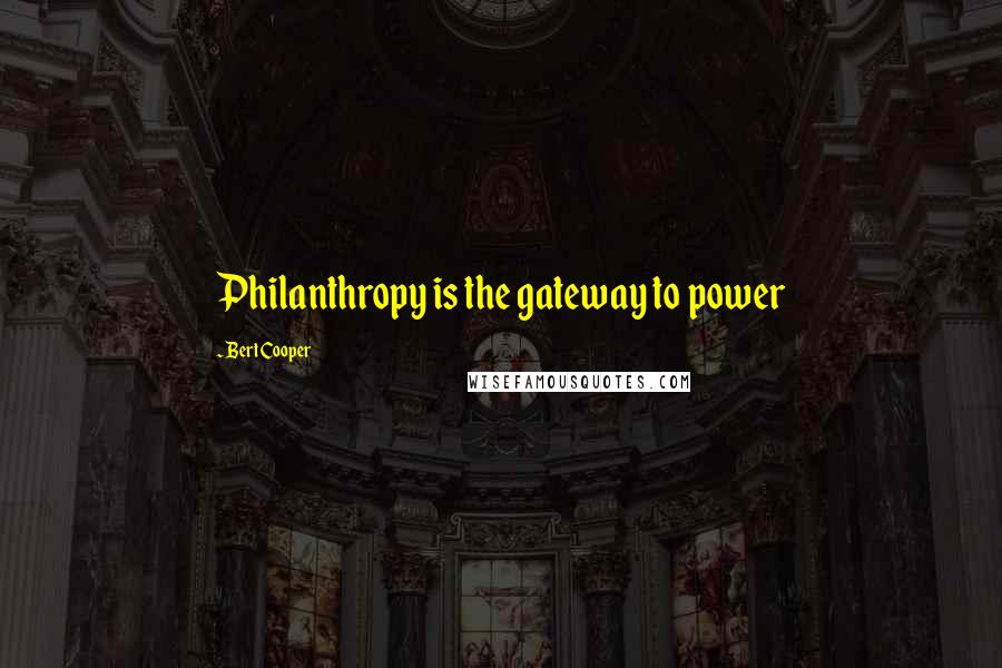 Bert Cooper Quotes: Philanthropy is the gateway to power