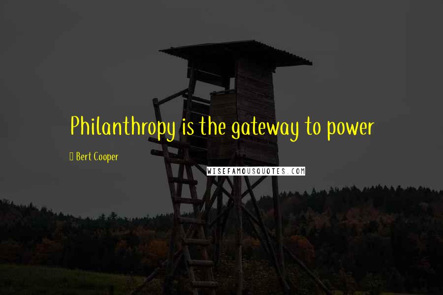 Bert Cooper Quotes: Philanthropy is the gateway to power