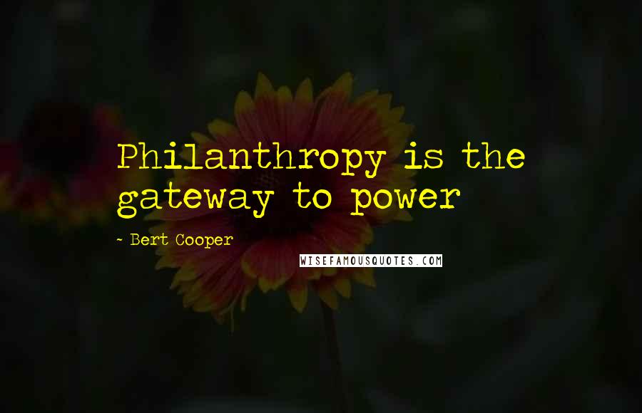 Bert Cooper Quotes: Philanthropy is the gateway to power