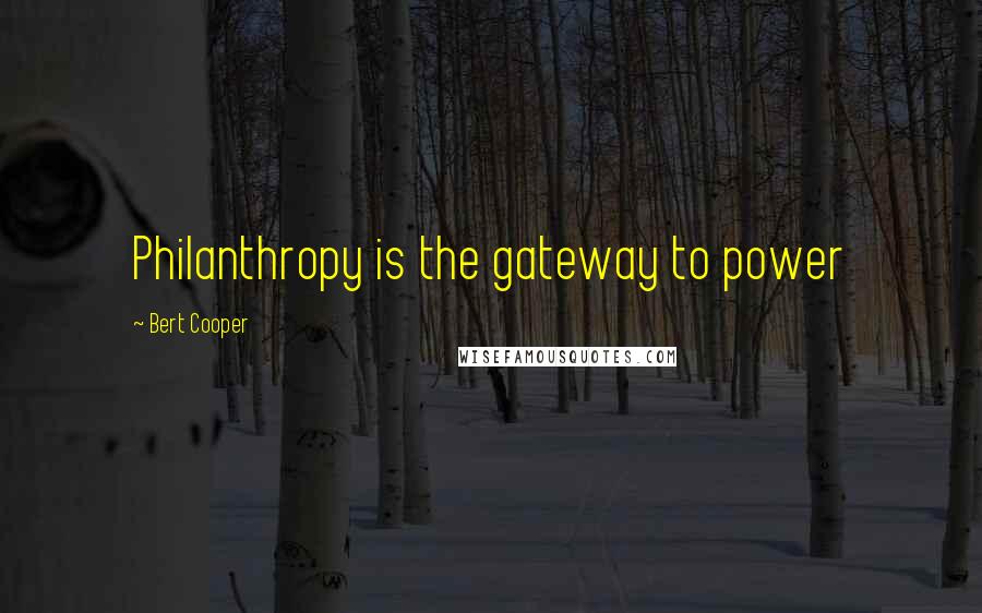 Bert Cooper Quotes: Philanthropy is the gateway to power