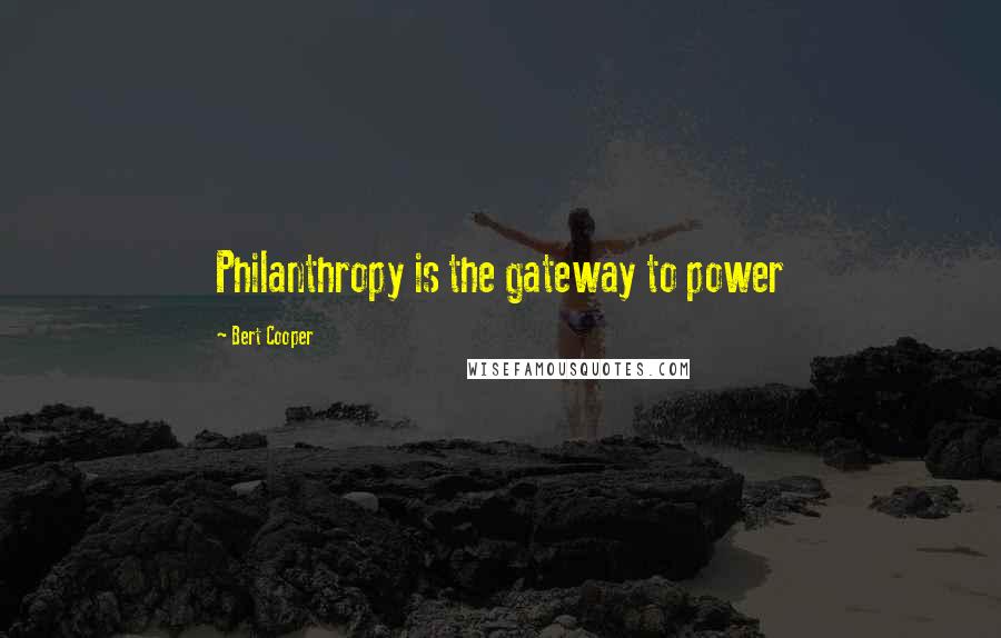 Bert Cooper Quotes: Philanthropy is the gateway to power