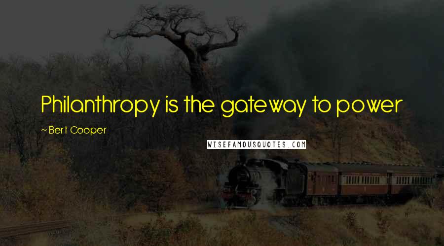 Bert Cooper Quotes: Philanthropy is the gateway to power