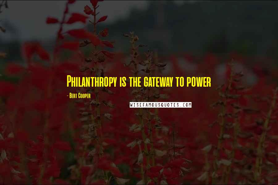 Bert Cooper Quotes: Philanthropy is the gateway to power