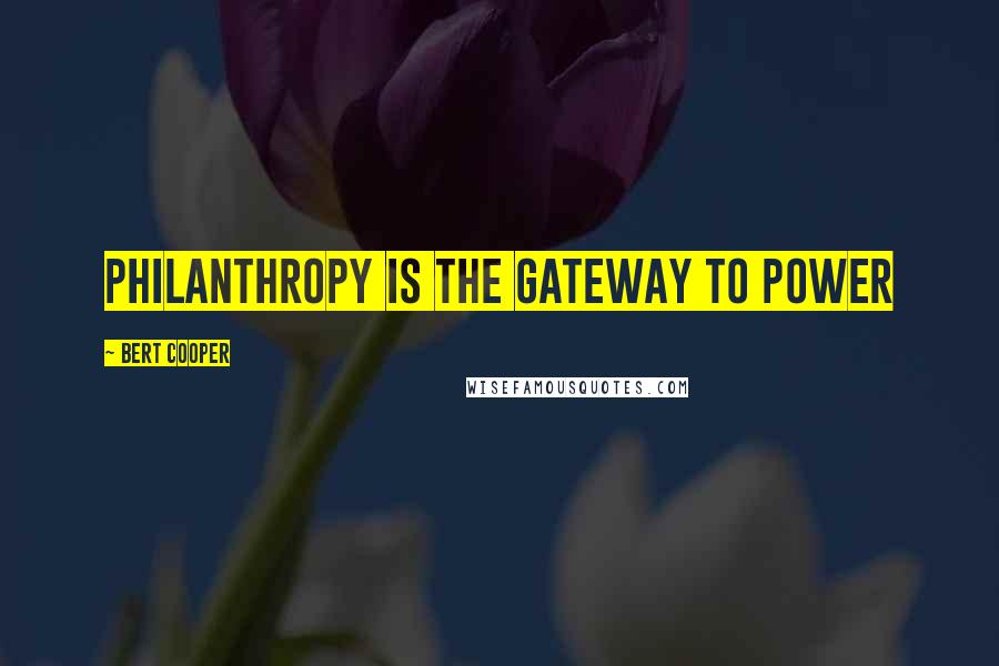 Bert Cooper Quotes: Philanthropy is the gateway to power