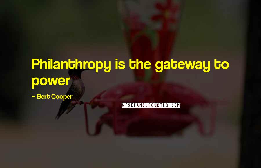 Bert Cooper Quotes: Philanthropy is the gateway to power