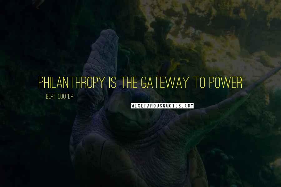 Bert Cooper Quotes: Philanthropy is the gateway to power