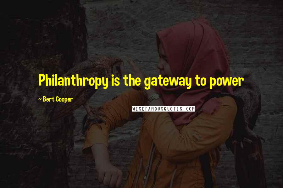 Bert Cooper Quotes: Philanthropy is the gateway to power