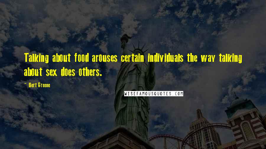 Bert Greene Quotes: Talking about food arouses certain individuals the way talking about sex does others.