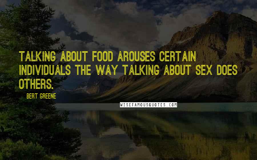 Bert Greene Quotes: Talking about food arouses certain individuals the way talking about sex does others.