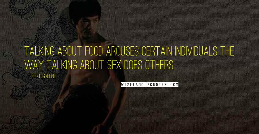 Bert Greene Quotes: Talking about food arouses certain individuals the way talking about sex does others.