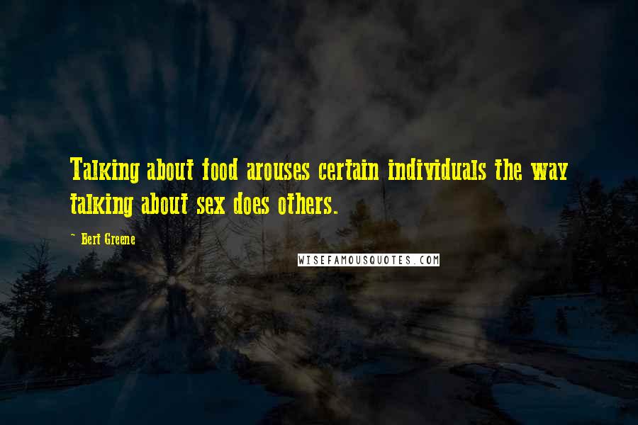 Bert Greene Quotes: Talking about food arouses certain individuals the way talking about sex does others.