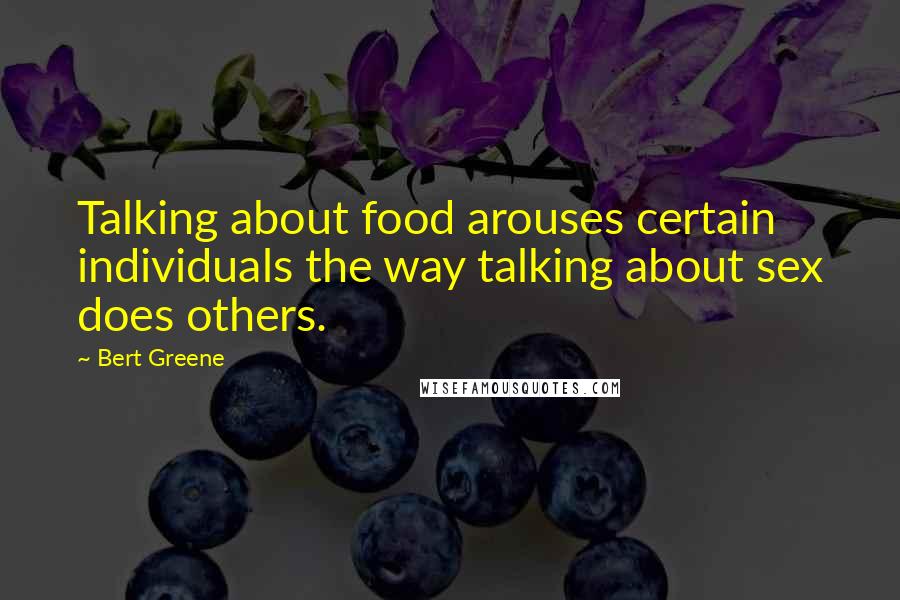 Bert Greene Quotes: Talking about food arouses certain individuals the way talking about sex does others.