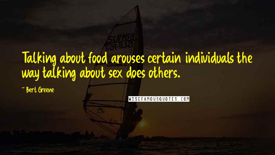 Bert Greene Quotes: Talking about food arouses certain individuals the way talking about sex does others.