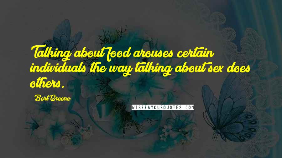Bert Greene Quotes: Talking about food arouses certain individuals the way talking about sex does others.
