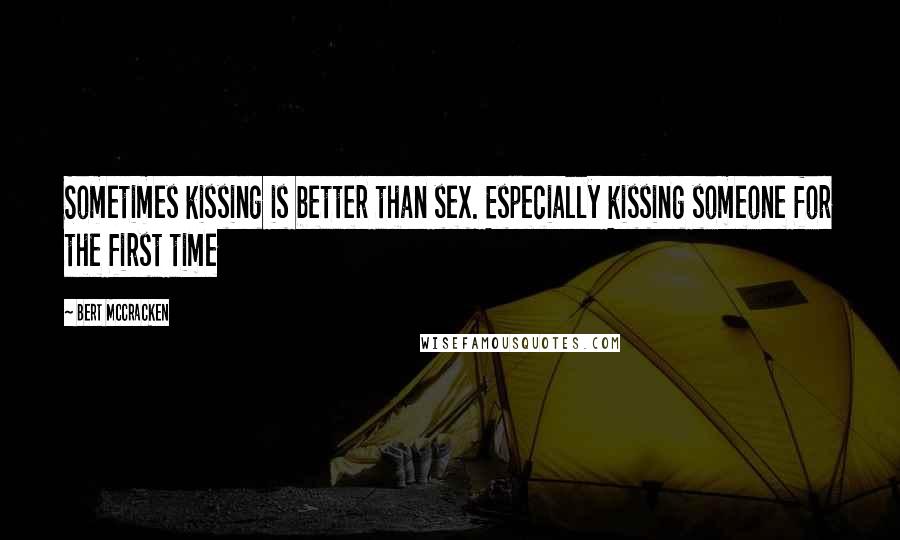 Bert McCracken Quotes: Sometimes kissing is better than sex. Especially kissing someone for the first time
