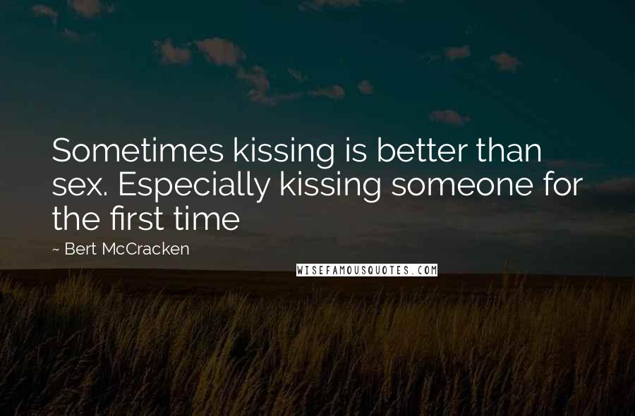 Bert McCracken Quotes: Sometimes kissing is better than sex. Especially kissing someone for the first time