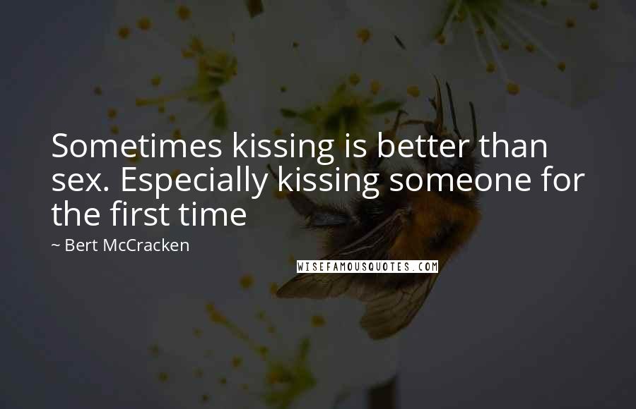 Bert McCracken Quotes: Sometimes kissing is better than sex. Especially kissing someone for the first time