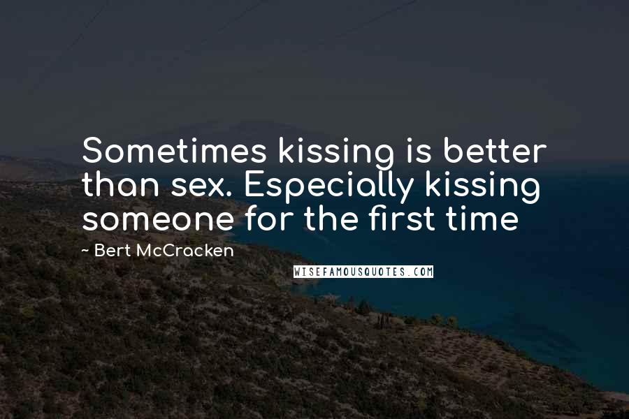 Bert McCracken Quotes: Sometimes kissing is better than sex. Especially kissing someone for the first time