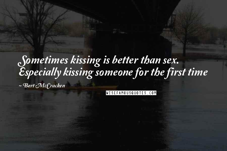 Bert McCracken Quotes: Sometimes kissing is better than sex. Especially kissing someone for the first time