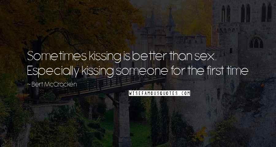 Bert McCracken Quotes: Sometimes kissing is better than sex. Especially kissing someone for the first time