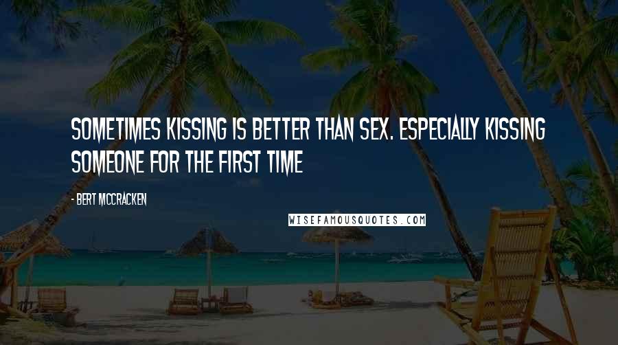 Bert McCracken Quotes: Sometimes kissing is better than sex. Especially kissing someone for the first time