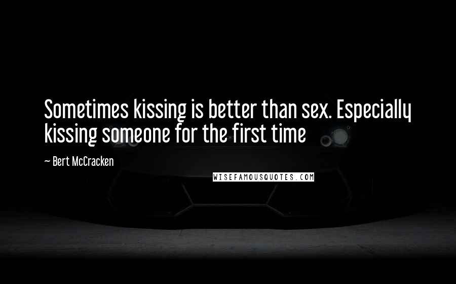 Bert McCracken Quotes: Sometimes kissing is better than sex. Especially kissing someone for the first time
