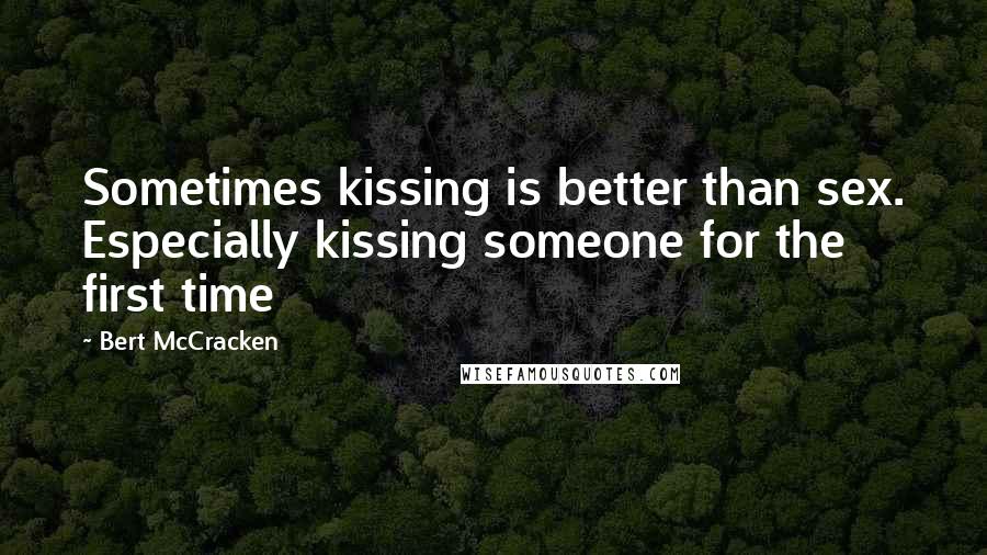 Bert McCracken Quotes: Sometimes kissing is better than sex. Especially kissing someone for the first time