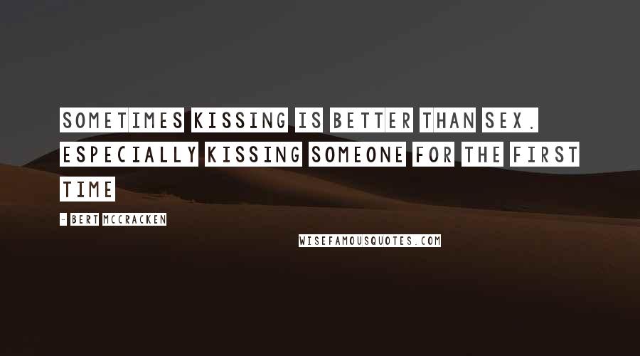 Bert McCracken Quotes: Sometimes kissing is better than sex. Especially kissing someone for the first time