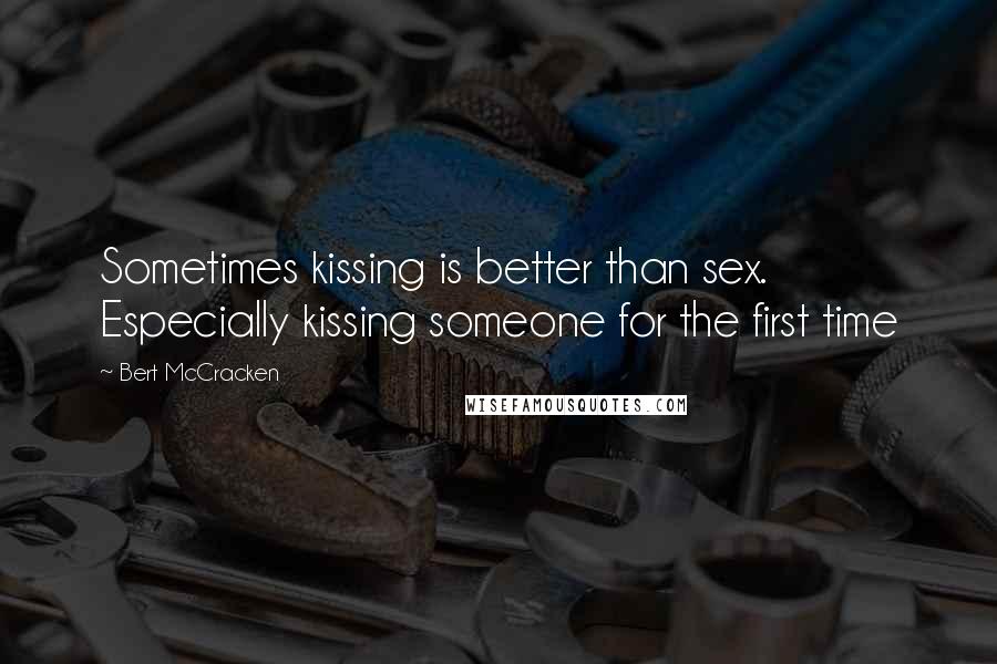 Bert McCracken Quotes: Sometimes kissing is better than sex. Especially kissing someone for the first time