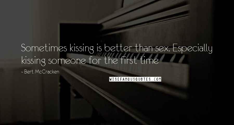 Bert McCracken Quotes: Sometimes kissing is better than sex. Especially kissing someone for the first time