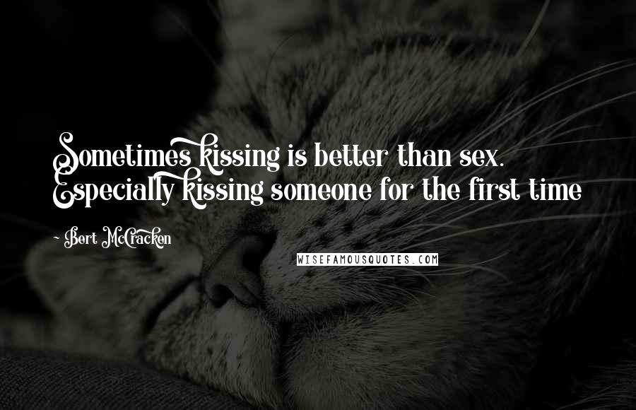 Bert McCracken Quotes: Sometimes kissing is better than sex. Especially kissing someone for the first time