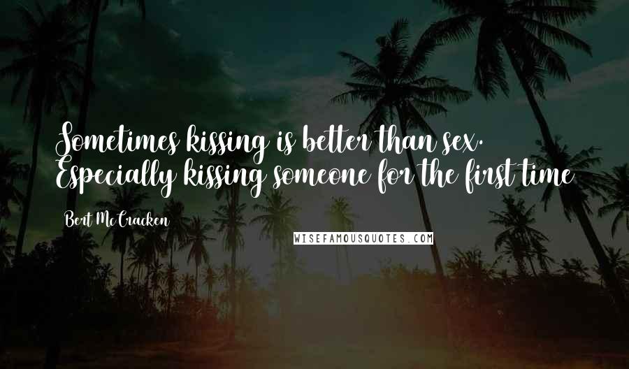 Bert McCracken Quotes: Sometimes kissing is better than sex. Especially kissing someone for the first time