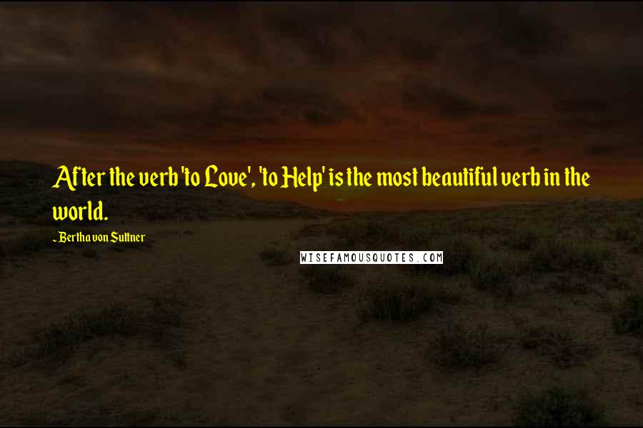 Bertha Von Suttner Quotes: After the verb 'to Love', 'to Help' is the most beautiful verb in the world.