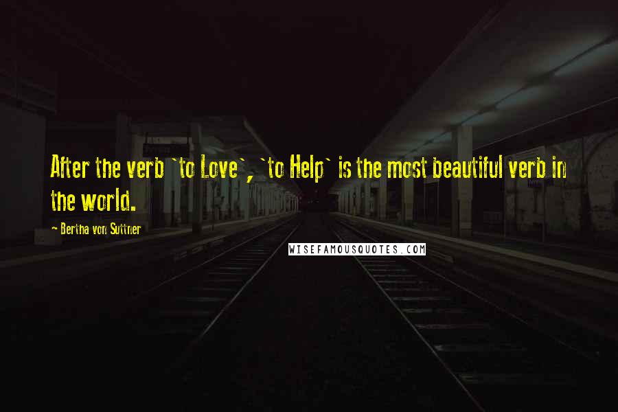 Bertha Von Suttner Quotes: After the verb 'to Love', 'to Help' is the most beautiful verb in the world.