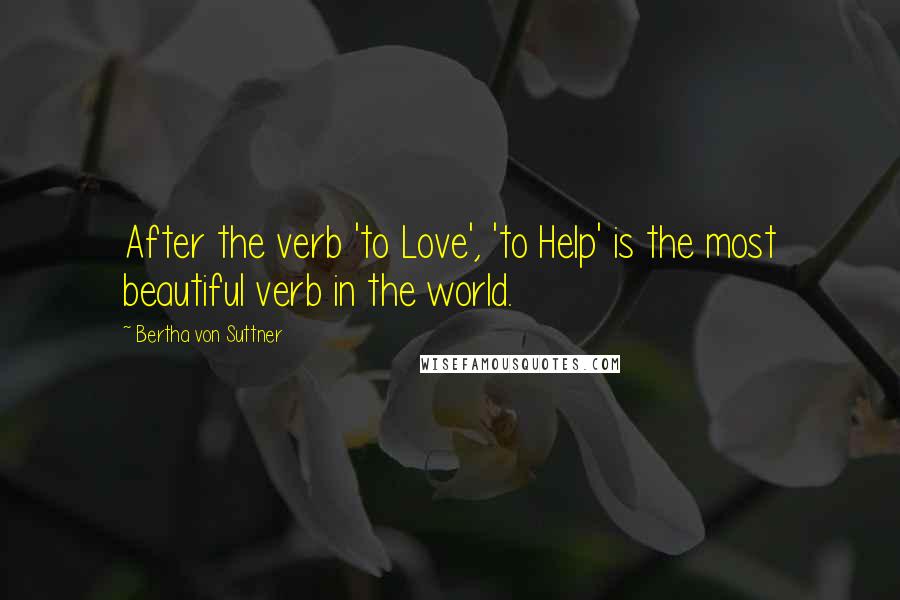 Bertha Von Suttner Quotes: After the verb 'to Love', 'to Help' is the most beautiful verb in the world.