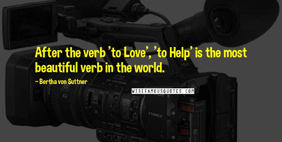 Bertha Von Suttner Quotes: After the verb 'to Love', 'to Help' is the most beautiful verb in the world.