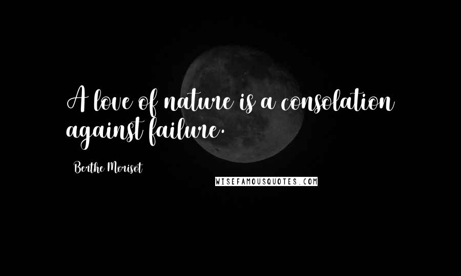 Berthe Morisot Quotes: A love of nature is a consolation against failure.