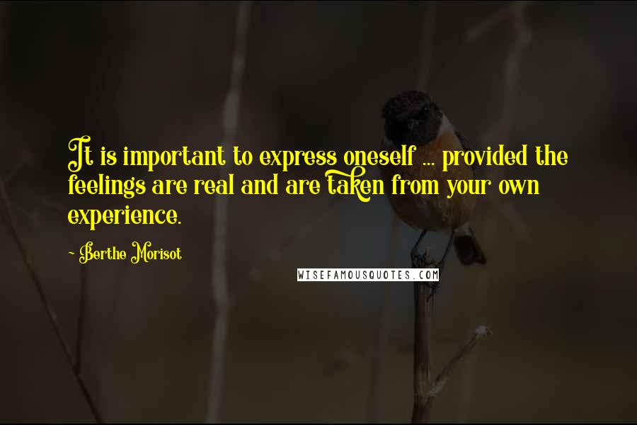 Berthe Morisot Quotes: It is important to express oneself ... provided the feelings are real and are taken from your own experience.