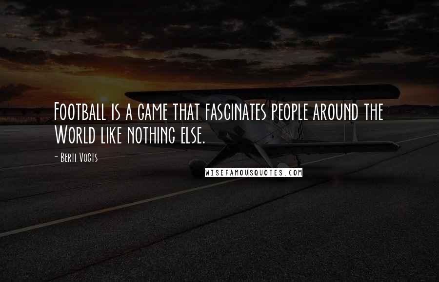 Berti Vogts Quotes: Football is a game that fascinates people around the World like nothing else.