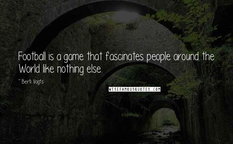 Berti Vogts Quotes: Football is a game that fascinates people around the World like nothing else.