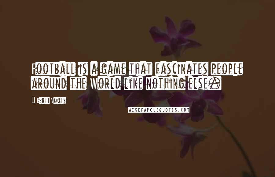 Berti Vogts Quotes: Football is a game that fascinates people around the World like nothing else.