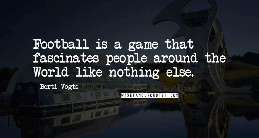 Berti Vogts Quotes: Football is a game that fascinates people around the World like nothing else.