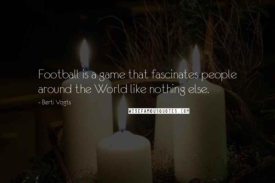 Berti Vogts Quotes: Football is a game that fascinates people around the World like nothing else.