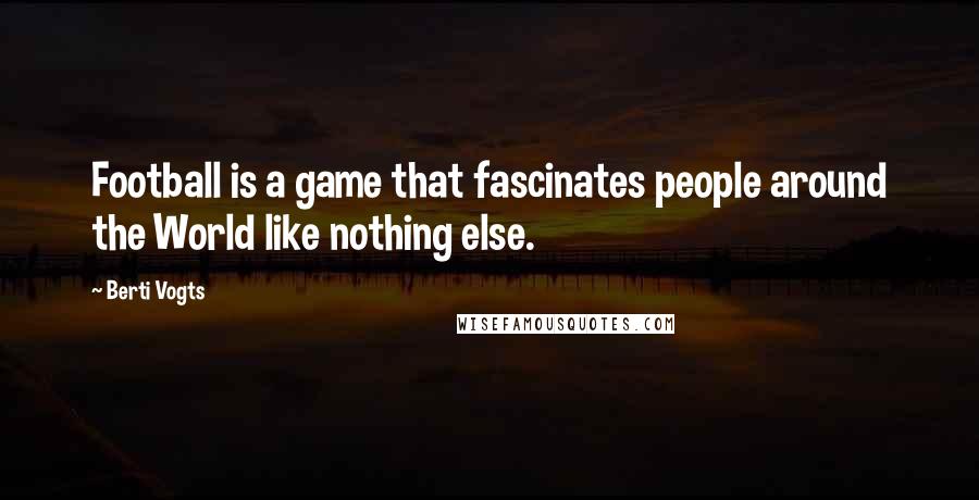 Berti Vogts Quotes: Football is a game that fascinates people around the World like nothing else.